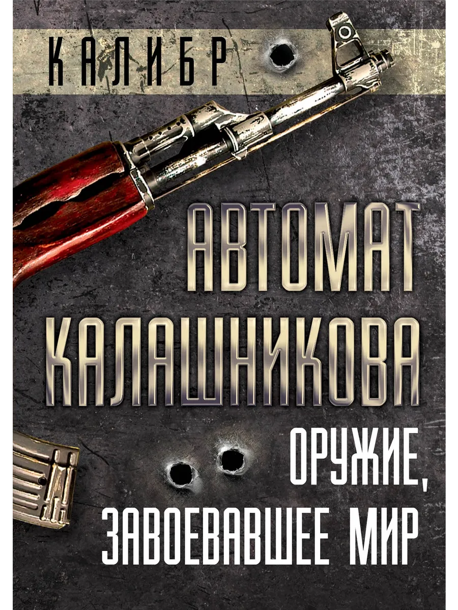 Автомат Калашникова. Оружие, завоевавшее мир